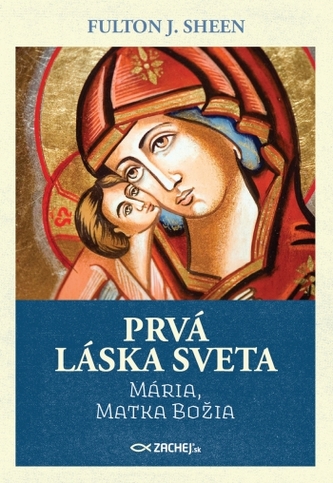 Prvá láska sveta: Mária, Matka Božia Prvá láska sveta: Mária, Matka Božia