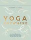 Yoga Anywhere - 50 Simple Movements, Postures and Meditations for Any Place, Any Time