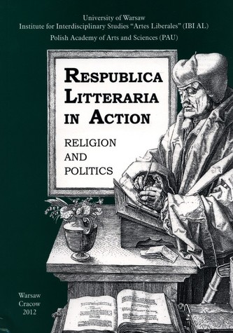 Respublica Litteraria in Action. Religion and Politics Respublica Litteraria in Action. Religion and Politics