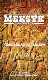 Meksyk Gwatemala Podróż do świata Majów