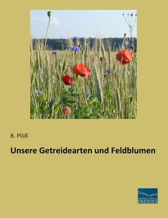 Unsere Getreidearten und Feldblumen