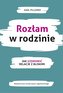 Rozłam w rodzinie. Jak uzdrowić relacje z bliskimi