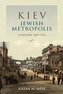 Kiev, Jewish Metropolis: A History, 1859-1914