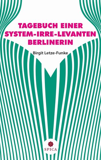 TAGEBUCH EINER SYSTEM-IRRE-LEVANTEN BERLINERIN