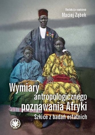 Wymiary antropologicznego poznawania Afryki. Szkice z badań ostatnich Wymiary antropologicznego poznawania Afryki. Szkice z badań ostatnich