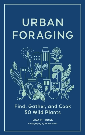 Urban Foraging: Find, Gather and Cook 50 Wild Plants