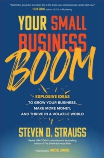 Your Small Business Boom: Explosive Ideas to Grow Your Business, Make More Money, and Thrive in a Volatile World