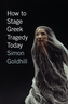 How to Stage Greek Tragedy Today