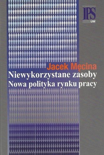 Niewykorzystane zasoby. Nowa polityka rynku pracy Niewykorzystane zasoby. Nowa polityka rynku pracy