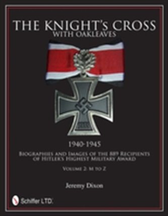 Knight's Cross with Oakleaves, 1940-1945: Biographies and Images of the 889 Recipients of Hitler's Highest Military Awar