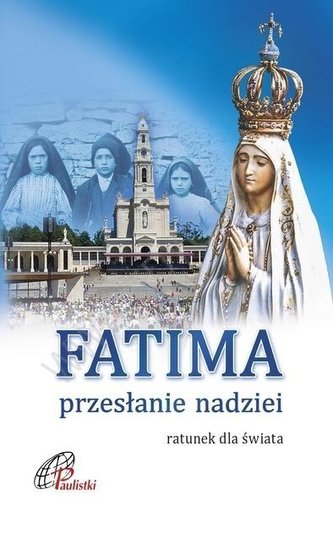 Fatima. Przesłanie nadziei Fatima. Przesłanie nadziei