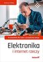 Elektronika i internet rzeczy. Przewodnik dla...