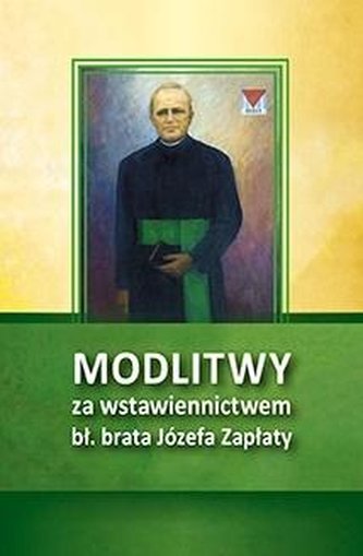 Modlitwy za wstawiennictwem bł. br. Józefa Zapłaty Modlitwy za wstawiennictwem bł. br. Józefa Zapłaty