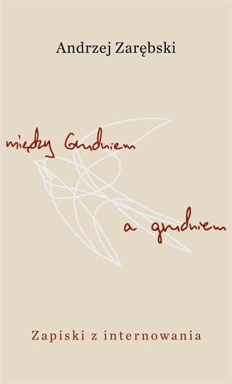 Między Grudniem a grudniem. Zapiski z internowania Między Grudniem a grudniem. Zapiski z internowania
