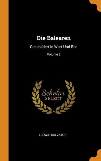 Die Balearen: Geschildert in Wort Und Bild; Volume 2