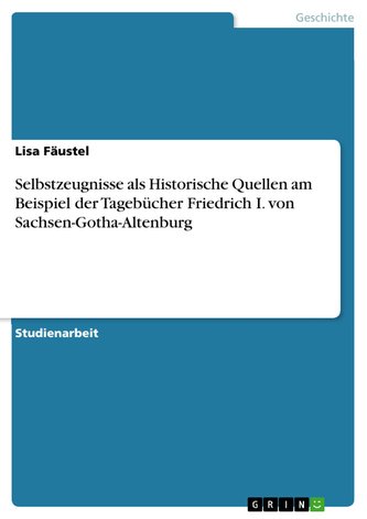 Selbstzeugnisse als Historische Quellen am Beispiel der Tagebücher Friedrich I. von Sachsen-Gotha-Altenburg