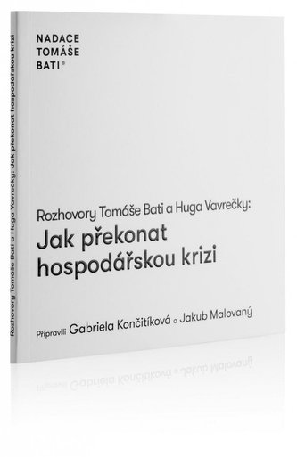 Rozhovory Tomáše Bati a Huga Vavrečky Jak překonat hospodářskou krizi Rozhovory Tomáše Bati a Huga Vavrečky Jak překonat hospodářskou krizi